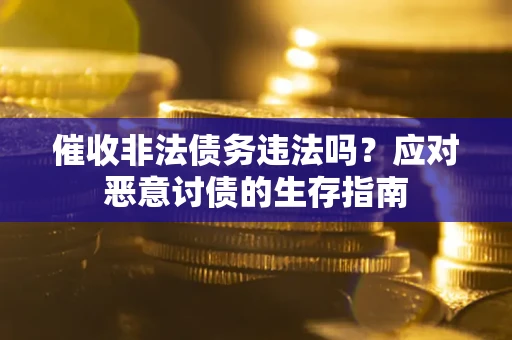 济南催收非法债务违法吗？应对恶意讨债的生存指南