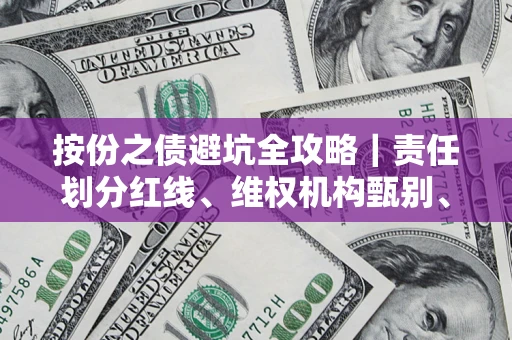 济南按份之债避坑全攻略｜责任划分红线、维权机构甄别、纠纷处理全流程拆解