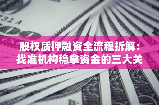 济南股权质押融资全流程拆解：找准机构稳拿资金的三大关键