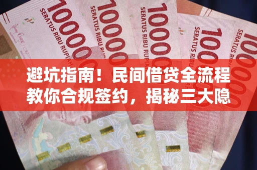 济南避坑指南！民间借贷全流程教你合规签约，揭秘三大隐形陷阱