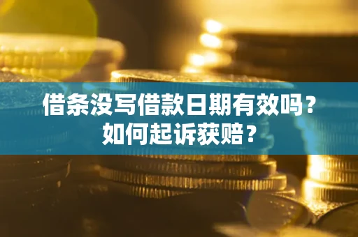 济南借条没写借款日期有效吗？如何起诉获赔？