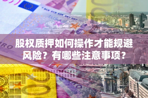 济南股权质押如何操作才能规避风险？有哪些注意事项？