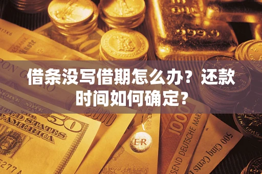 济南借条没写借期怎么办？还款时间如何确定？
