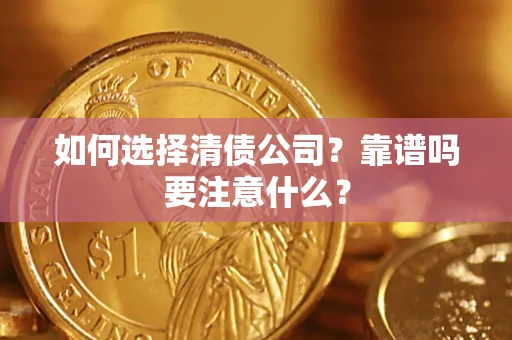 济南如何选择清债公司？靠谱吗要注意什么？