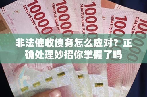 济南非法催收债务怎么应对？正确处理妙招你掌握了吗