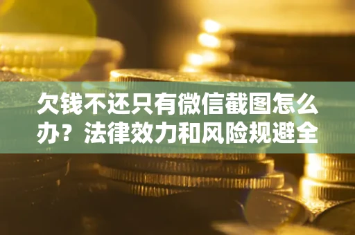 济南欠钱不还只有微信截图怎么办？法律效力和风险规避全解析