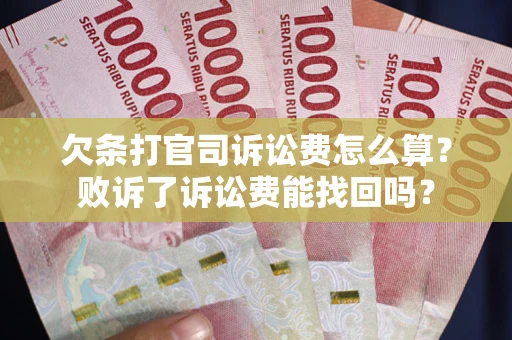 济南欠条打官司诉讼费怎么算？败诉了诉讼费能找回吗？