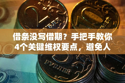济南借条没写借期？手把手教你4个关键维权要点，避免人财两空