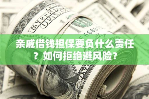 济南亲戚借钱担保要负什么责任？如何拒绝避风险？