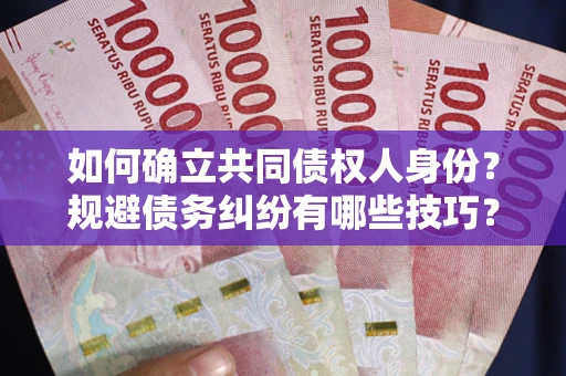 济南如何确立共同债权人身份？规避债务纠纷有哪些技巧？