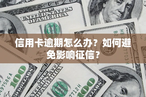 济南信用卡逾期怎么办？如何避免影响征信？