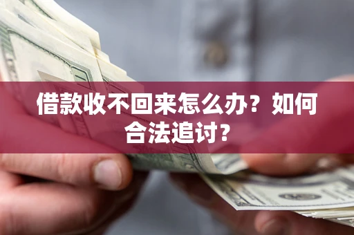 济南借款收不回来怎么办？如何合法追讨？