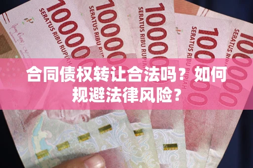 济南合同债权转让合法吗？如何规避法律风险？