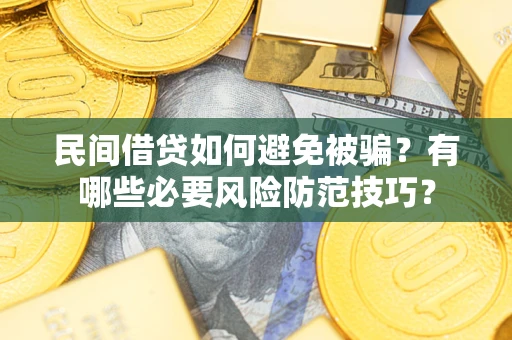 济南民间借贷如何避免被骗？有哪些必要风险防范技巧？