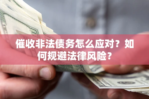 济南催收非法债务怎么应对？如何规避法律风险？