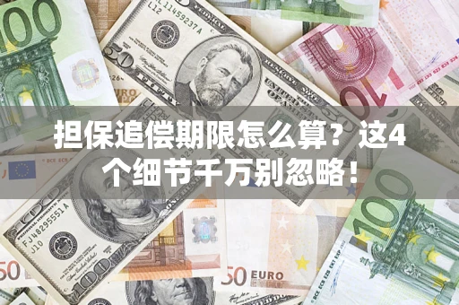 济南担保追偿期限怎么算?这4个细节千万别忽略! 济南担保追偿期限怎么算?这4个细节千万别忽略!
