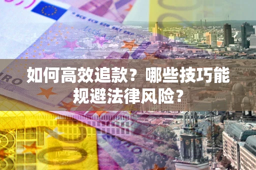 济南如何高效追款？哪些技巧能规避法律风险？